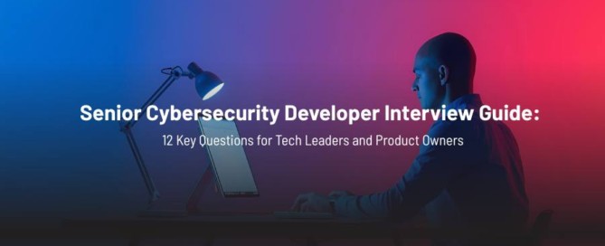 Senior Cybersecurity Developer Interview Guide: 12 Key Questions for Tech Leaders and Product Owners 1 Senior Cybersecurity Developer Interview Guide